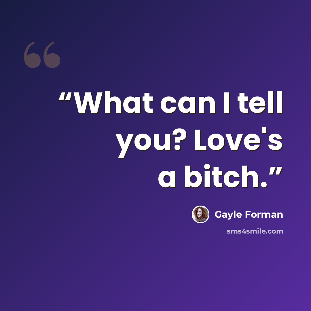 “What can I tell you? Love's a bitch.” quote by Gayle Forman