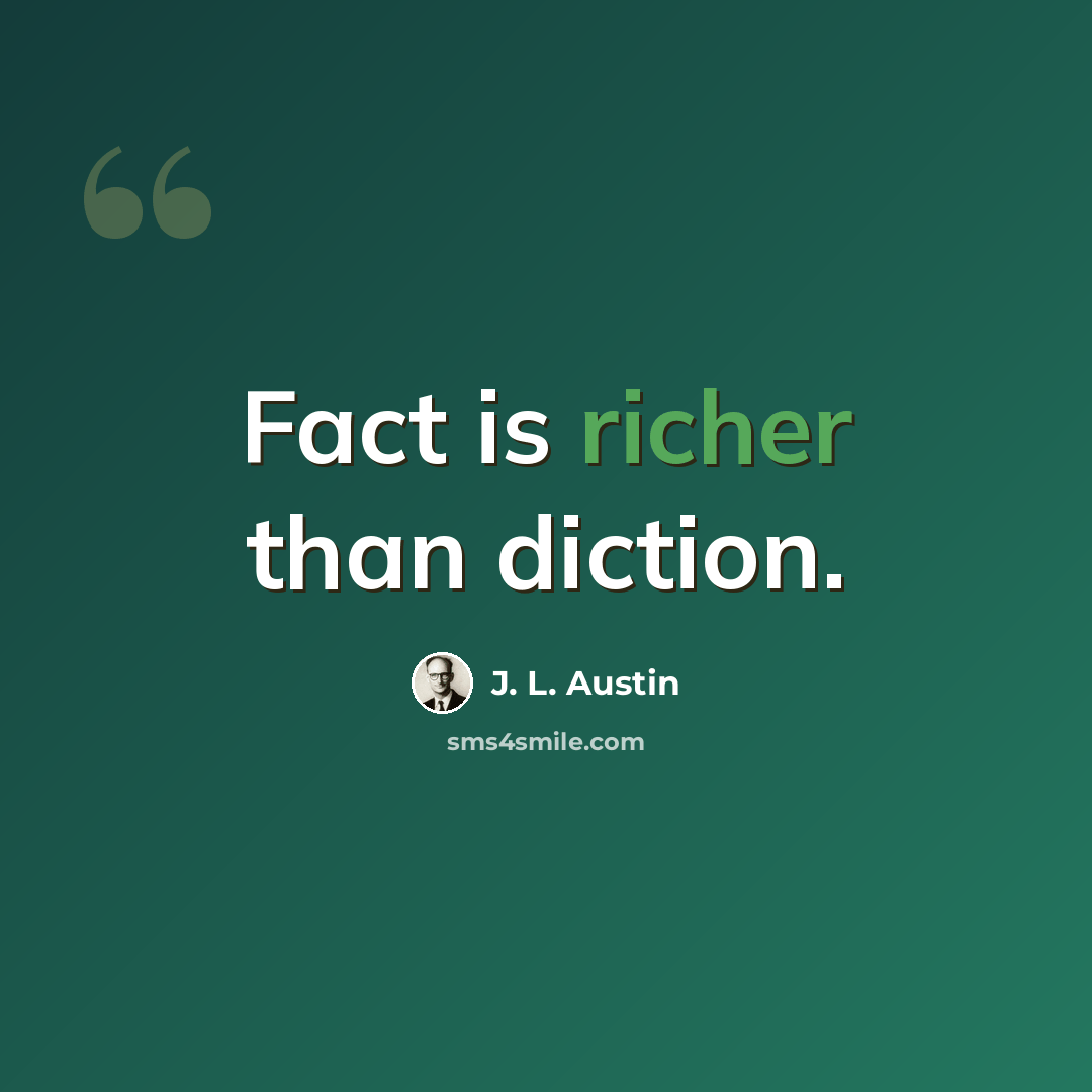 “Fact is richer than diction.” quote by J. L. Austin