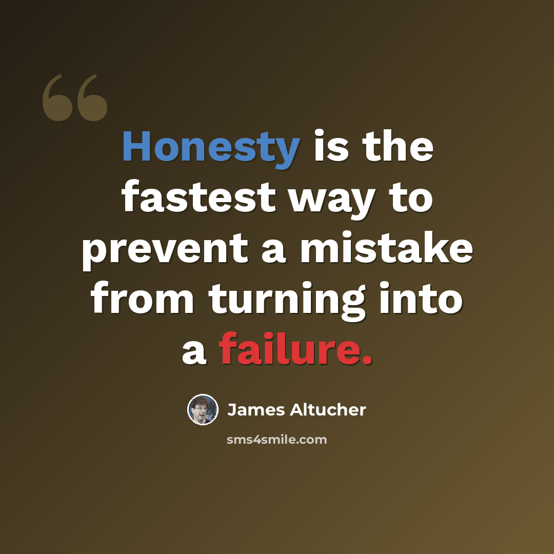 “Honesty is the fastest way to prevent a mistake from turning into a failure.” quote by James Altucher