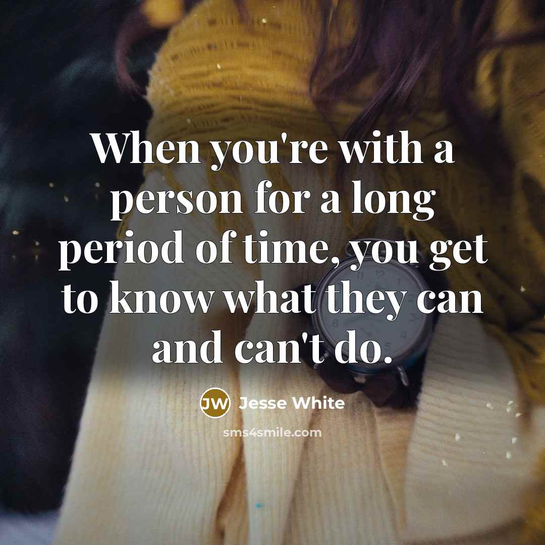 “When you're with a person for a long period of time, you get to know what they can and can't do.” quote by Jesse White