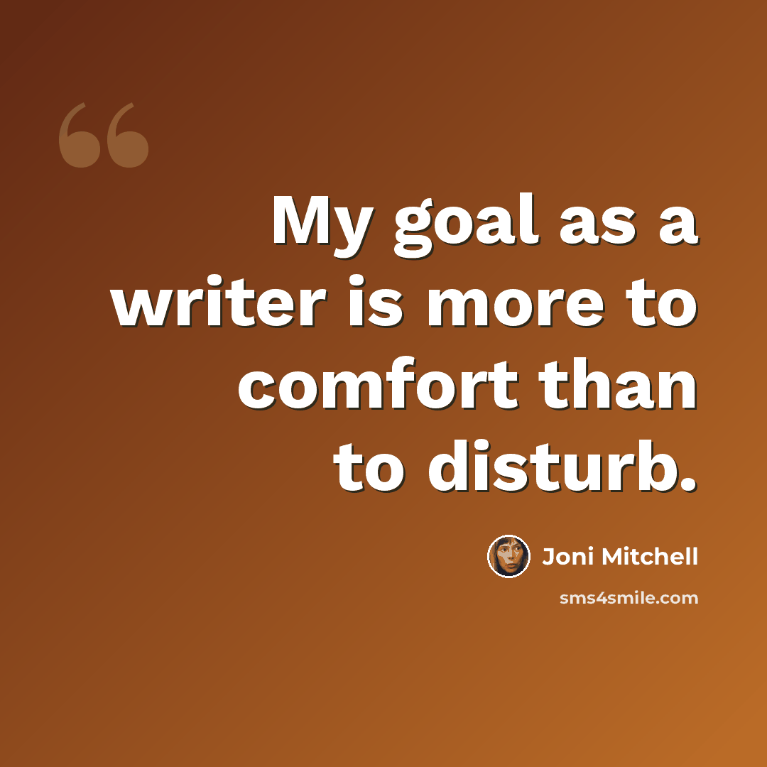 “My goal as a writer is more to comfort than to disturb.” quote by Joni Mitchell