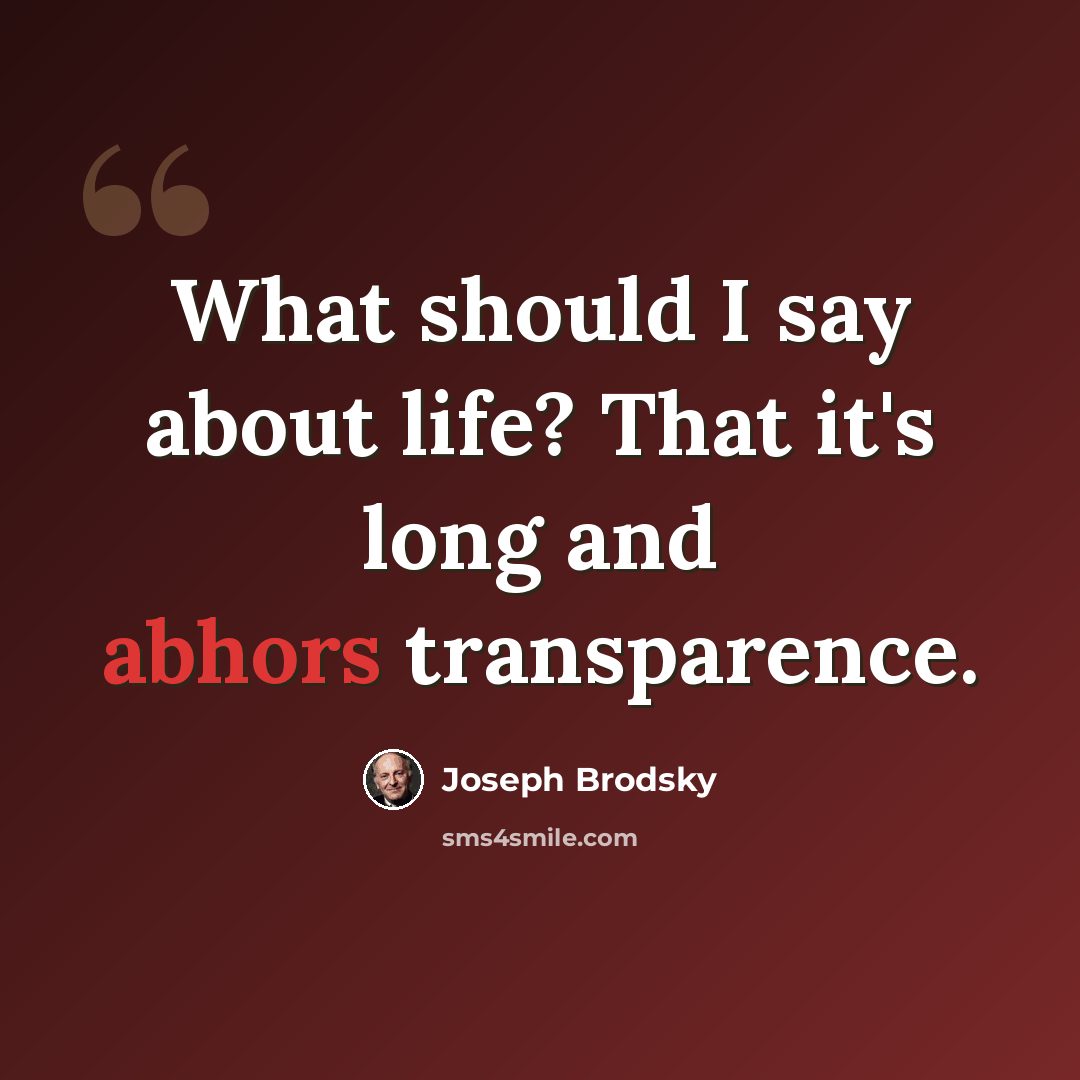 “What should I say about life? That it's long and abhors transparence.” quote by Joseph Brodsky