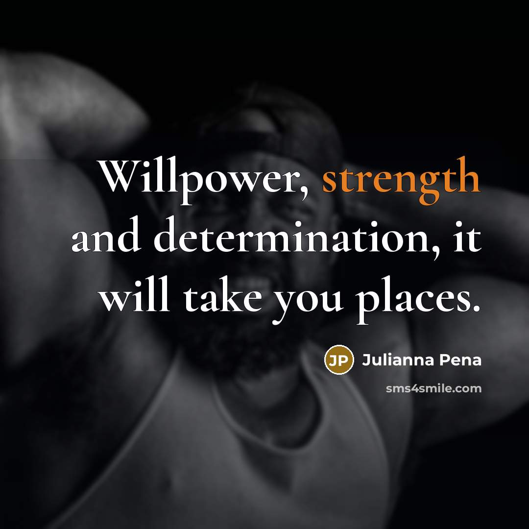 “Willpower, strength and determination, it will take you places.” quote by Julianna Pena