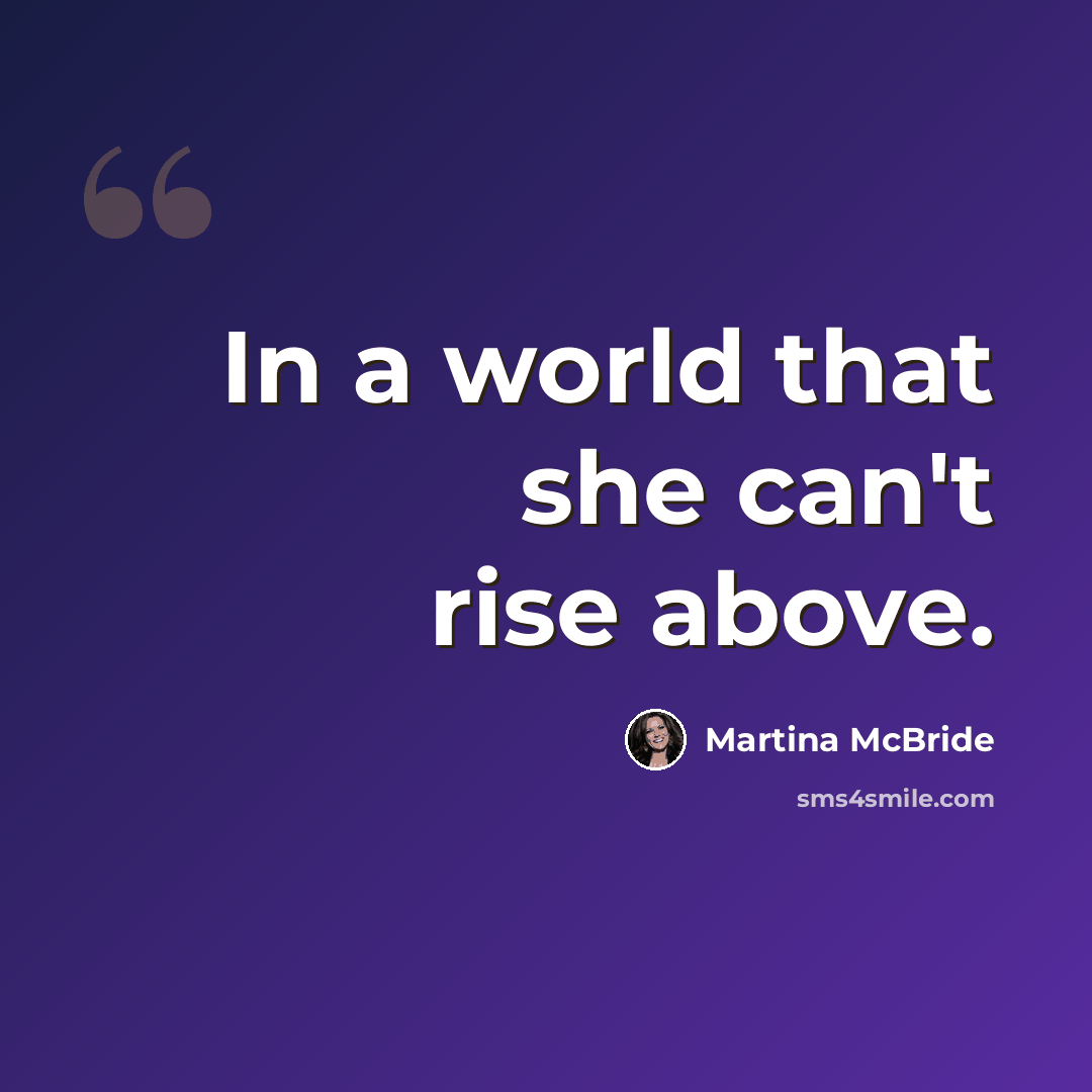 “In a world that she can't rise above.” quote by Martina Mcbride