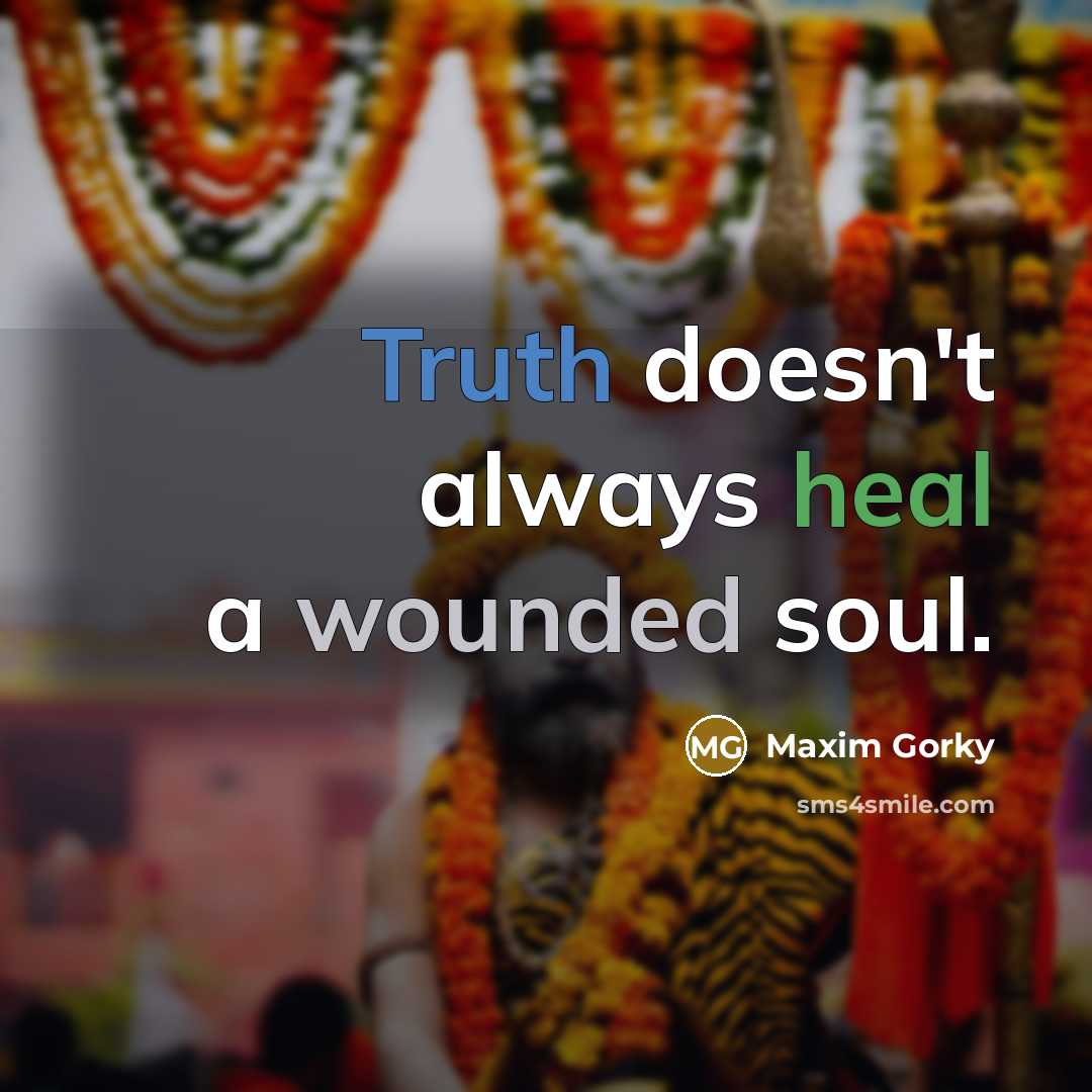 “Truth doesn't always heal a wounded soul.” quote by Maxim Gorky