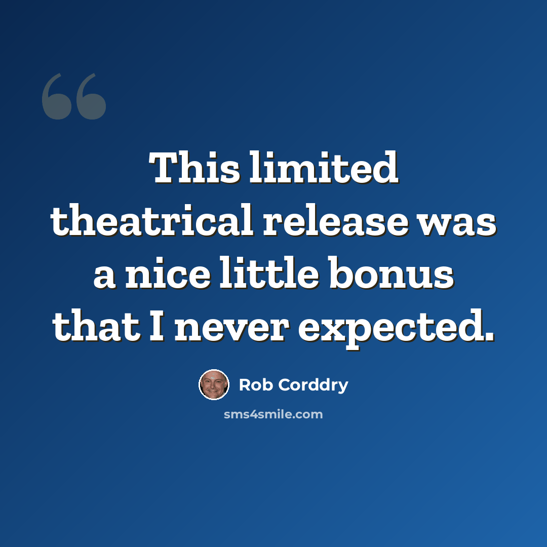 “This limited theatrical release was a nice little bonus that I never expected.” quote by Rob Corddry