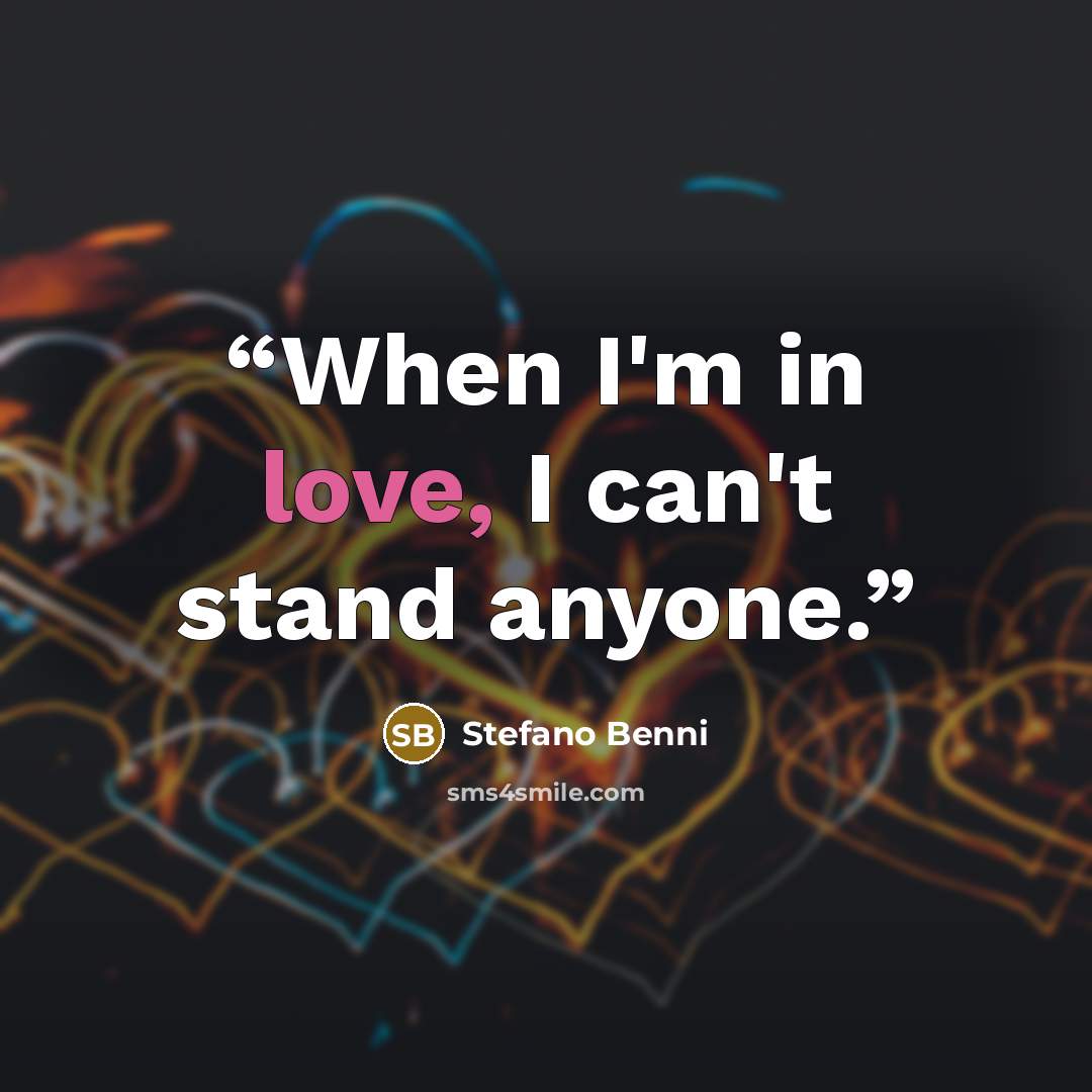 “When I'm in love, I can't stand anyone.” quote by Stefano Benni