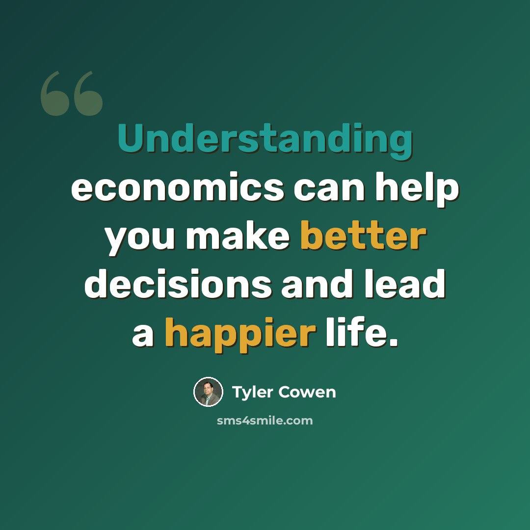 “Understanding economics can help you make better decisions and lead a happier life.” quote by Tyler Cowen