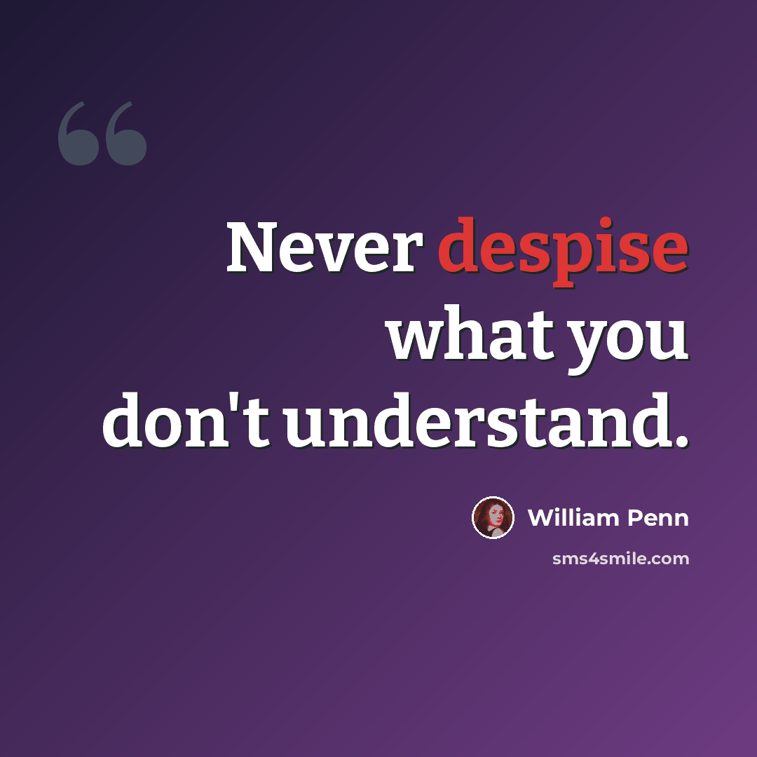 “Never despise what you don't understand.” quote by William Penn