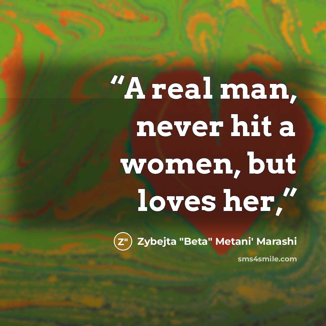 “A real man, never hit a women, but loves her,” quote by Zybejta "Beta" Metani' Marashi