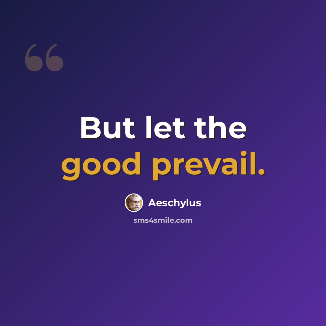 “But let the good prevail.” quote by Aeschylus