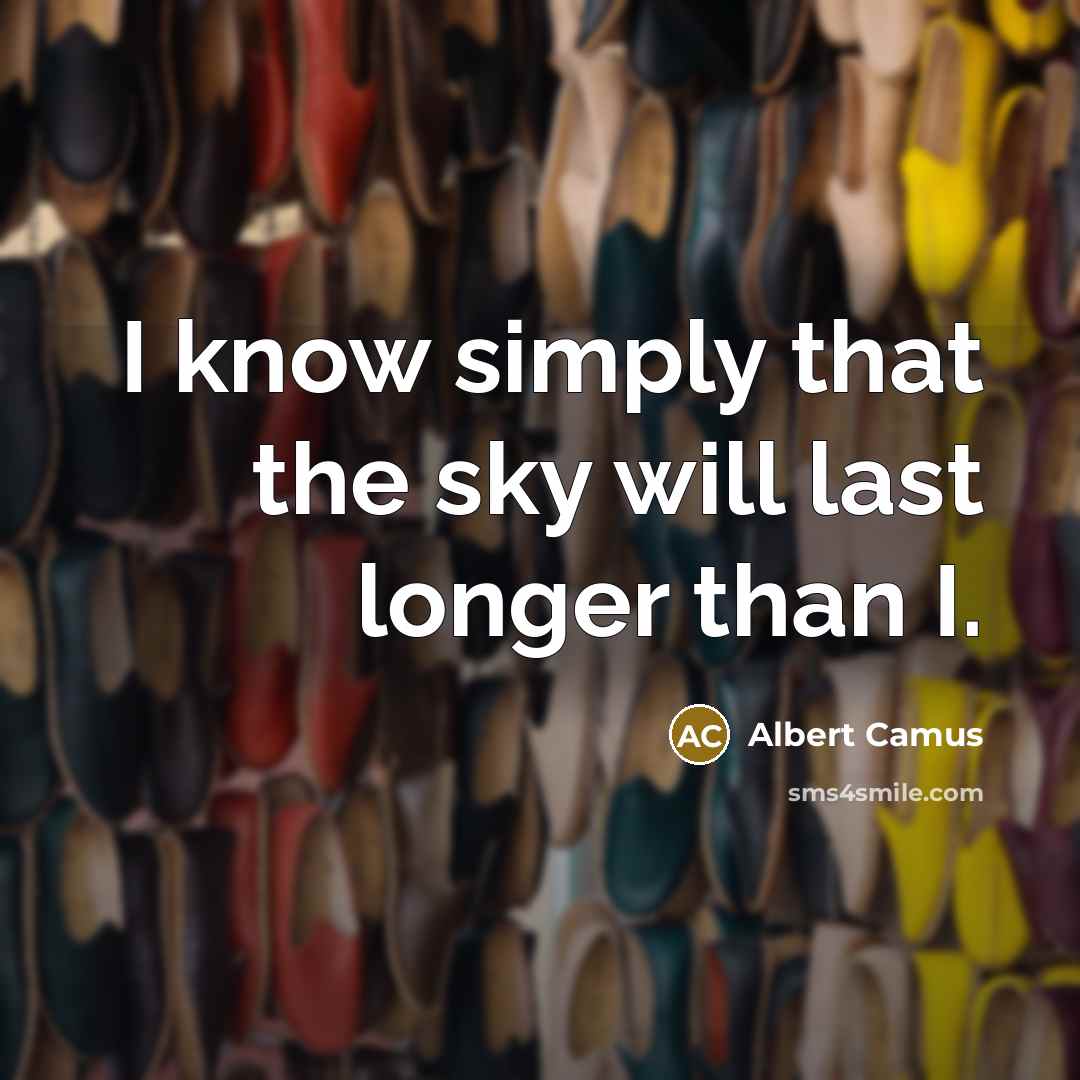 “I know simply that the sky will last longer than I.” quote by Albert Camus