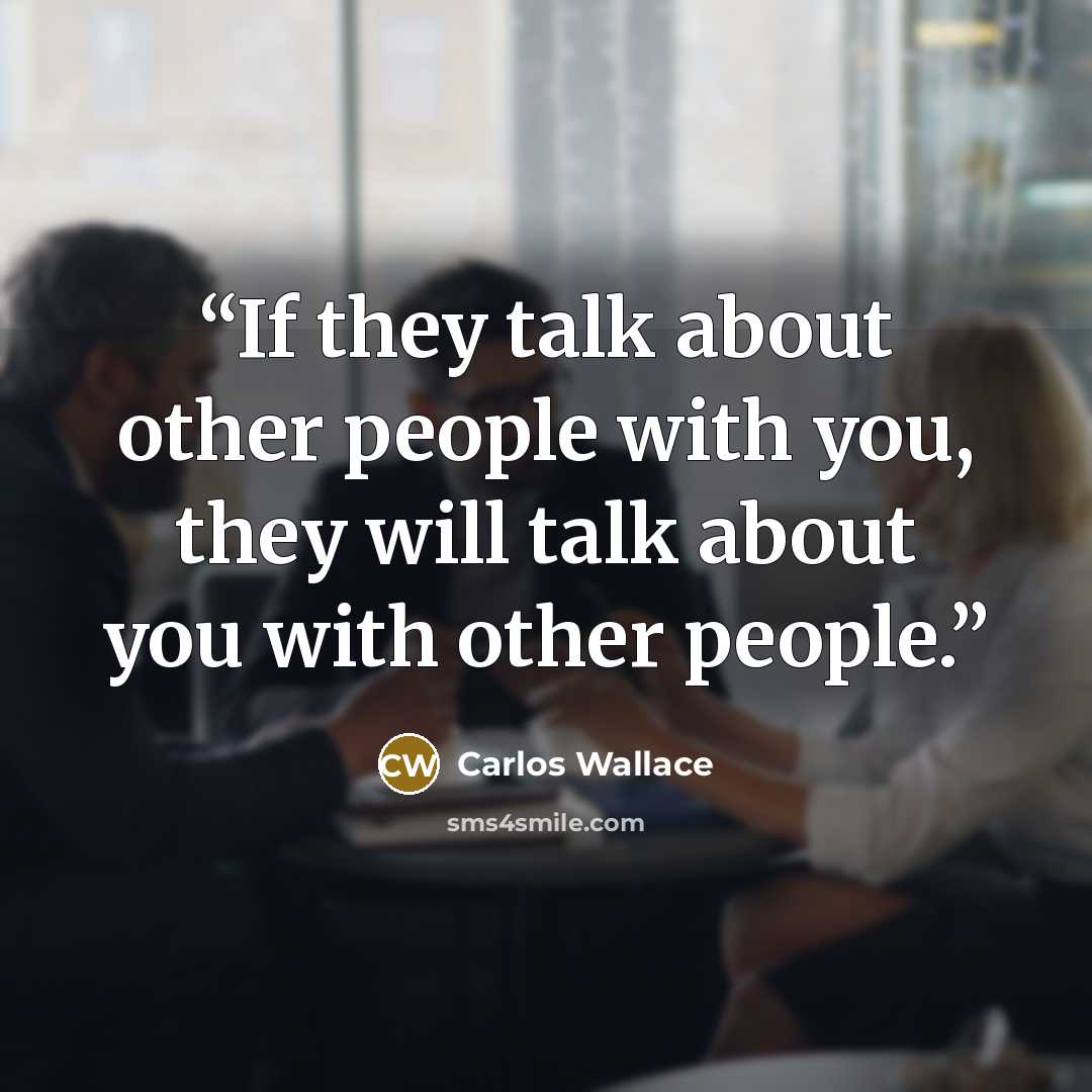 “If they talk about other people with you, they will talk about you with other people.” quote by Carlos Wallace