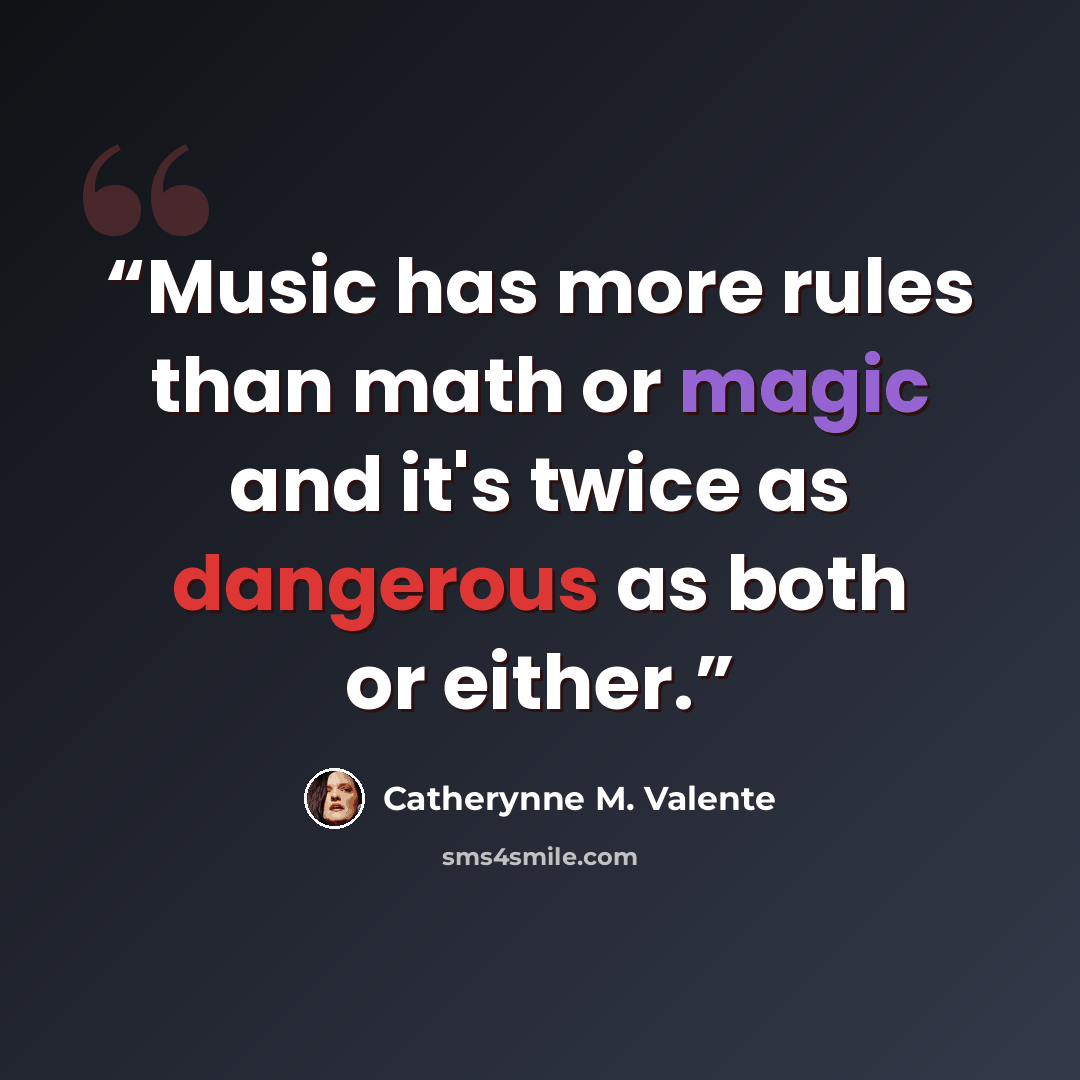 “Music has more rules than math or magic and it's twice as dangerous as both or either.” quote by Catherynne M. Valente