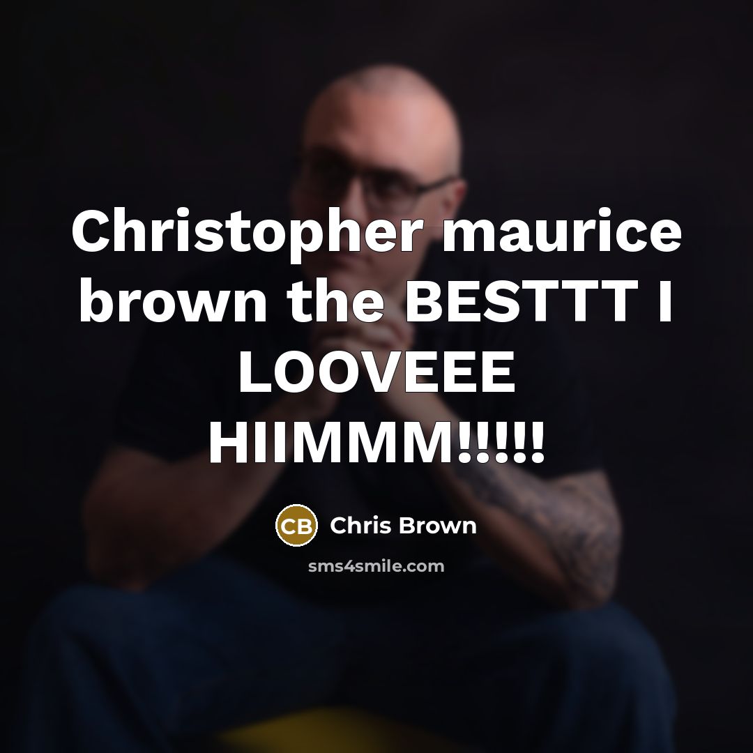 “Christopher maurice brown the BESTTT I LOOVEEE HIIMMM!!!!!” quote by Chris Brown