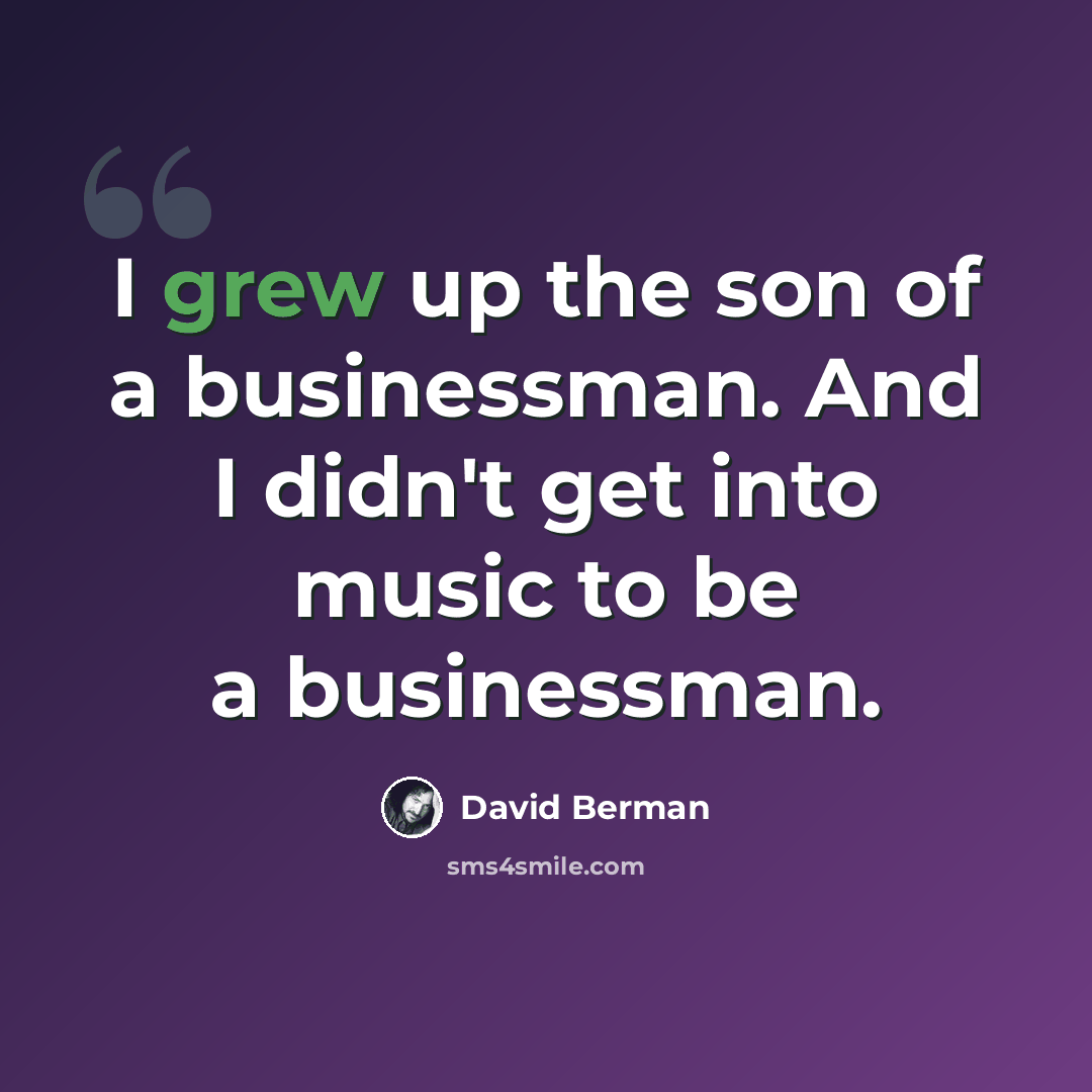 “I grew up the son of a businessman. And I didn't get into music to be a businessman.” quote by David Berman