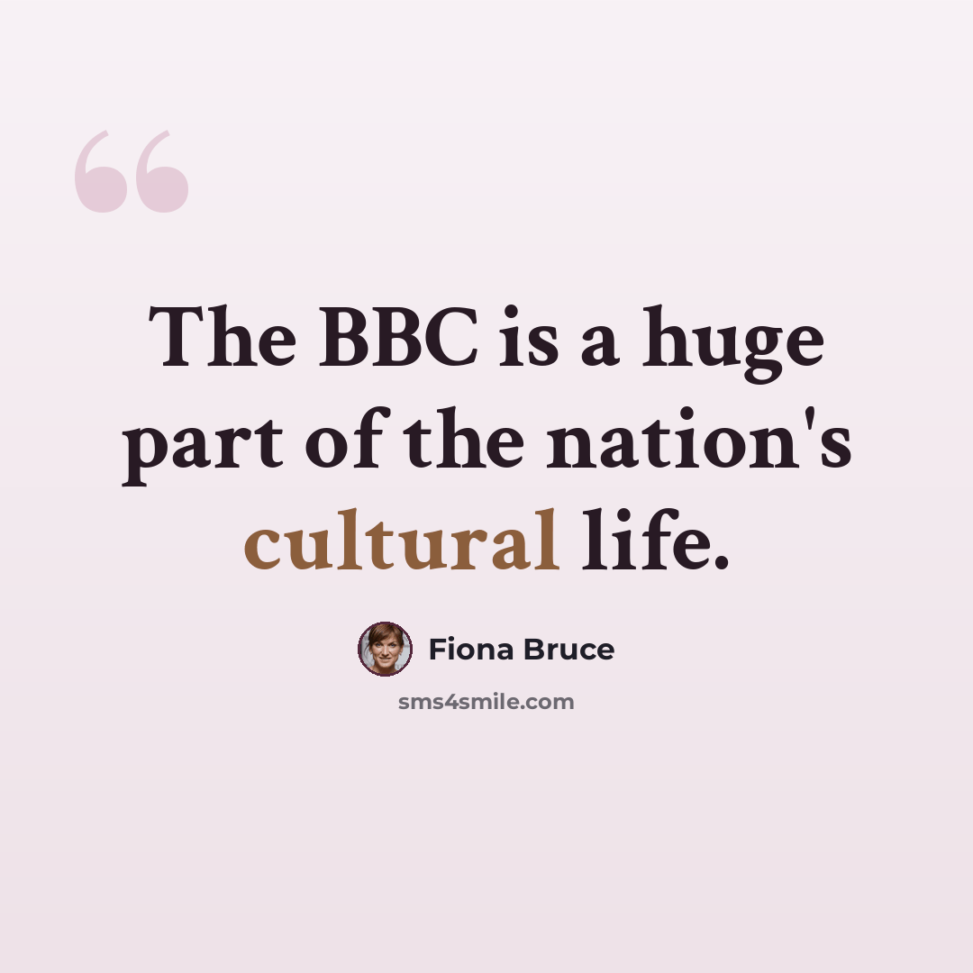 “The BBC is a huge part of the nation's cultural life.” quote by Fiona Bruce