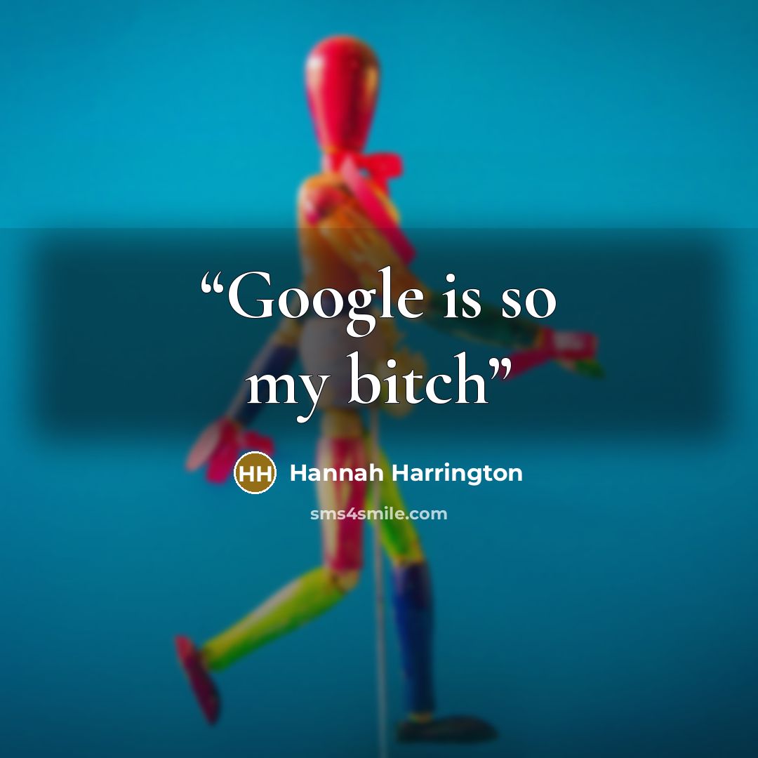 “Google is so my bitch” quote by Hannah Harrington
