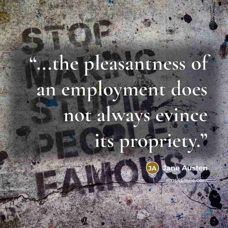 “...the pleasantness of an employment does not always evince its propriety.” quote by Jane Austen