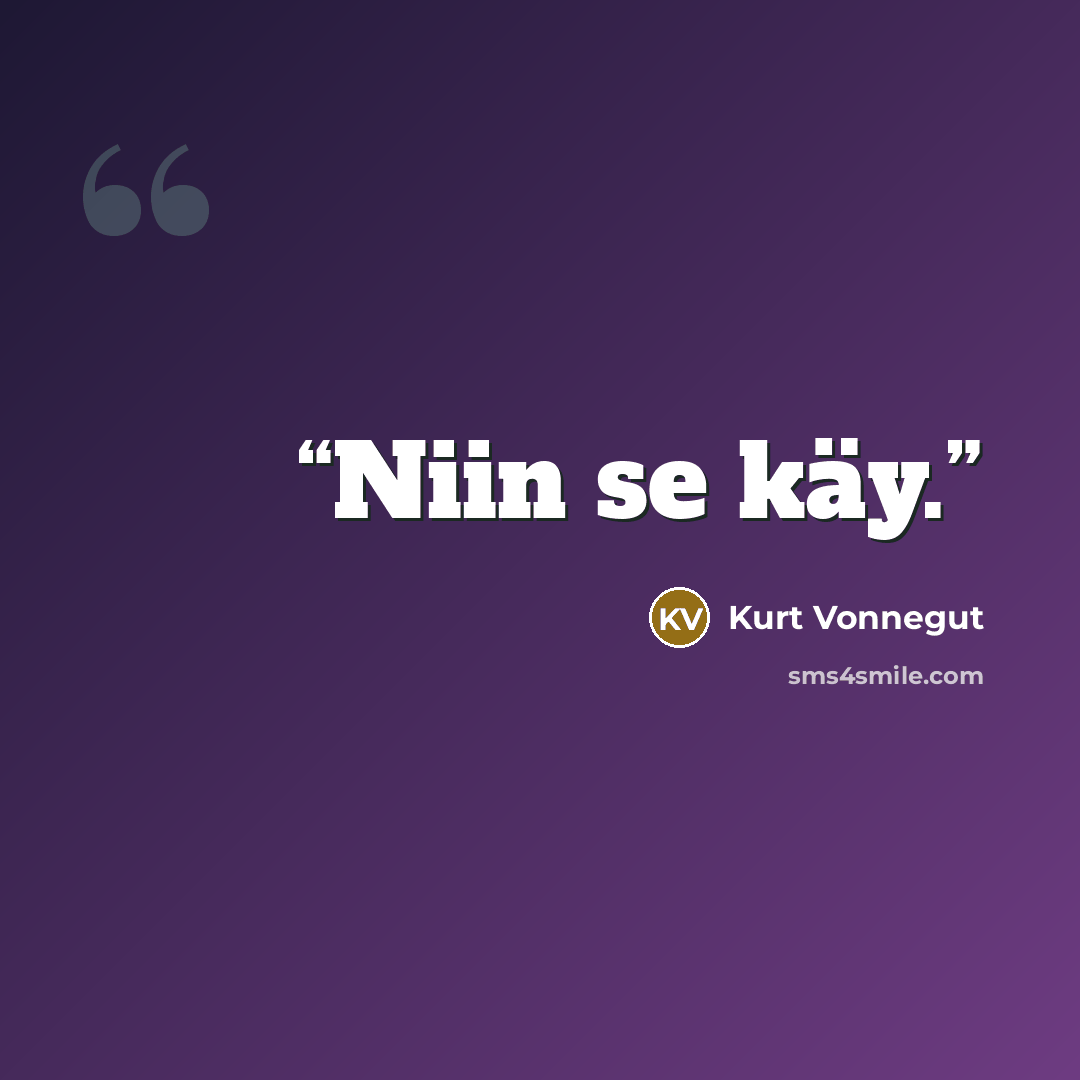 “Niin se käy.” quote by Kurt Vonnegut