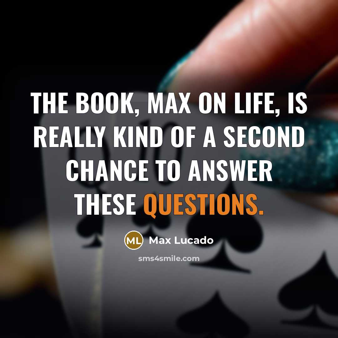 “The book, Max on Life, is really kind of a second chance to answer these questions.” quote by Max Lucado