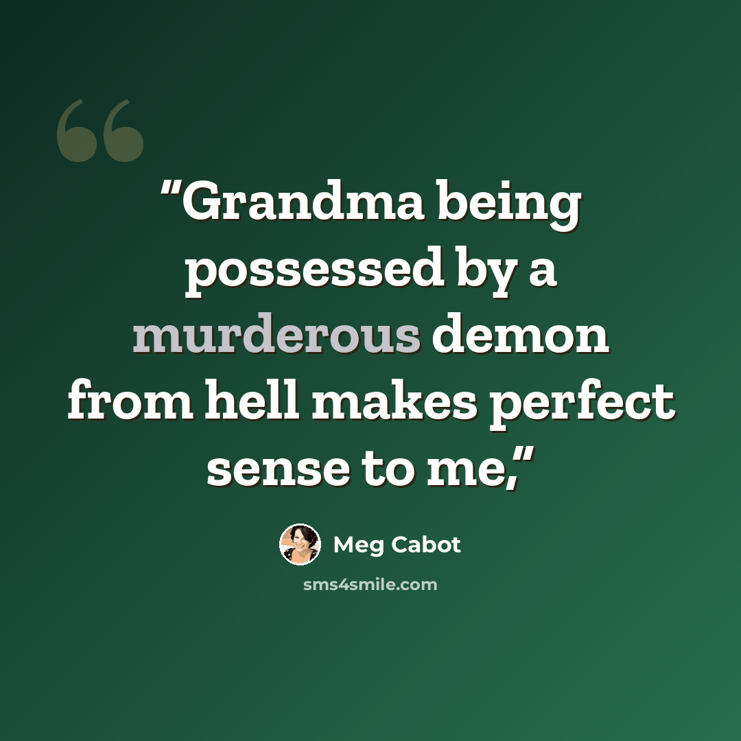 “Grandma being possessed by a murderous demon from hell makes perfect sense to me,” quote by Meg Cabot