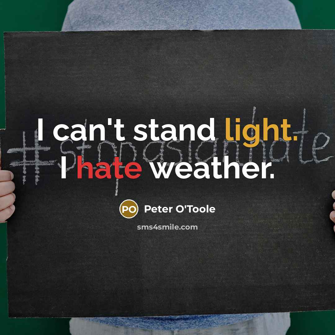 “I can't stand light. I hate weather.” quote by Peter O'Toole