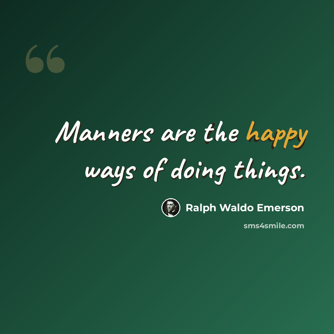 “Manners are the happy ways of doing things.” quote by Ralph Waldo Emerson