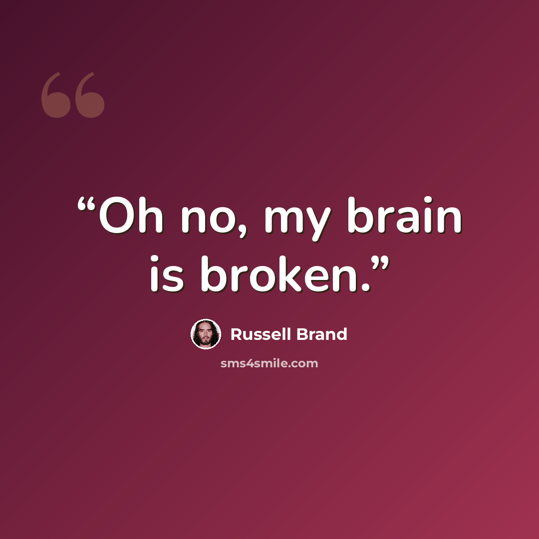 “Oh no, my brain is broken.” quote by Russell Brand