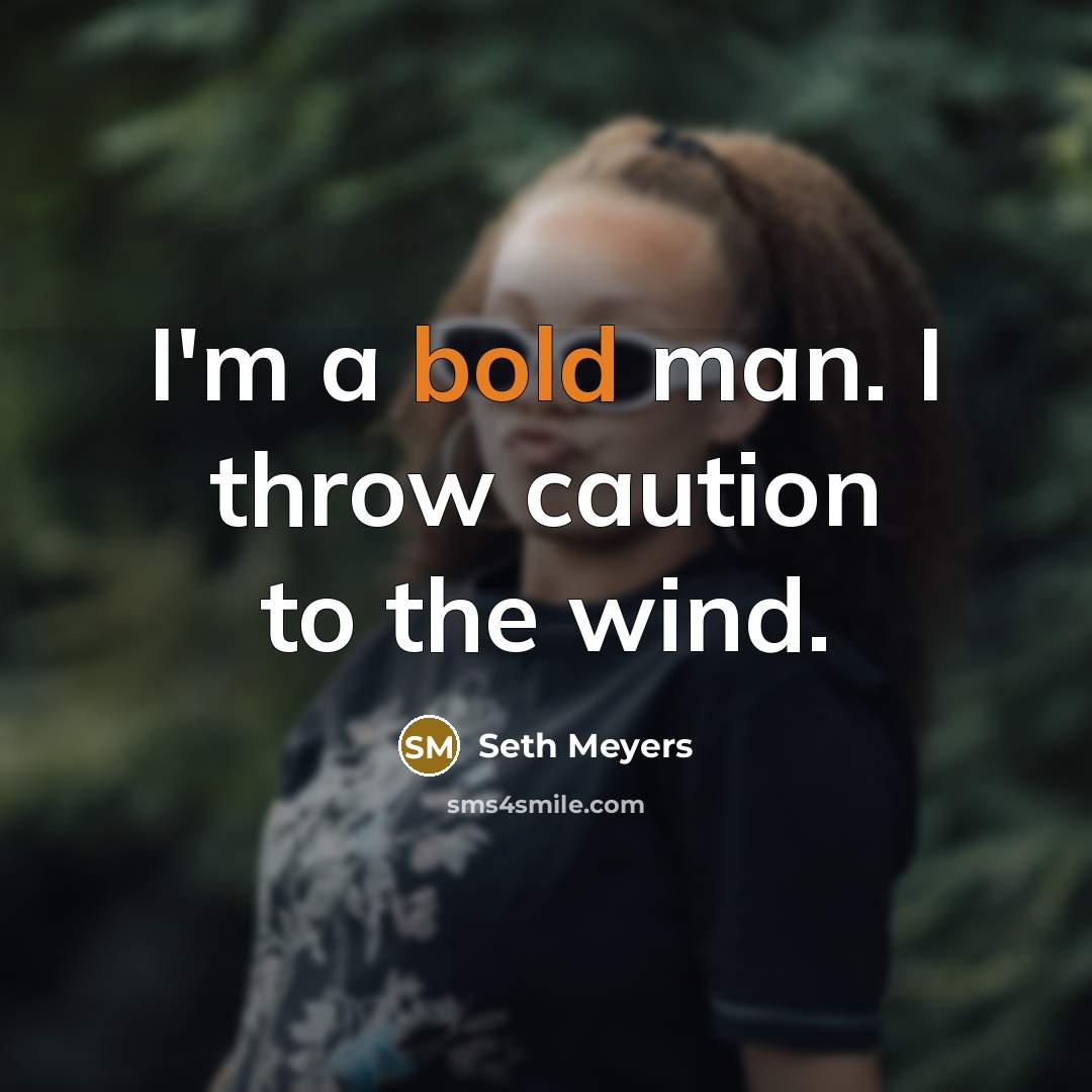 “I'm a bold man. I throw caution to the wind.” quote by Seth Meyers