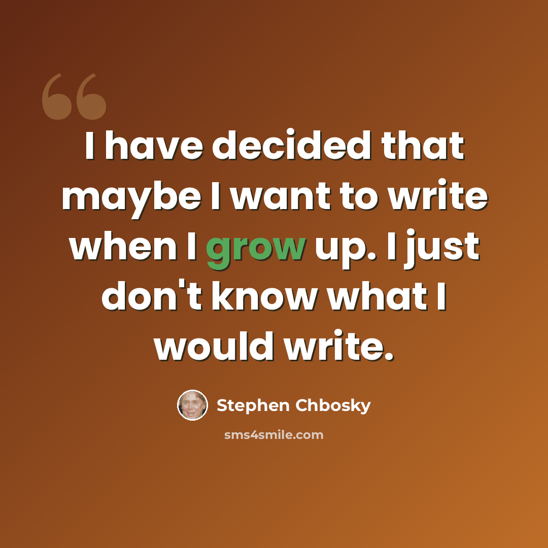 “I have decided that maybe I want to write when I grow up. I just don't know what I would write.” quote by Stephen Chbosky