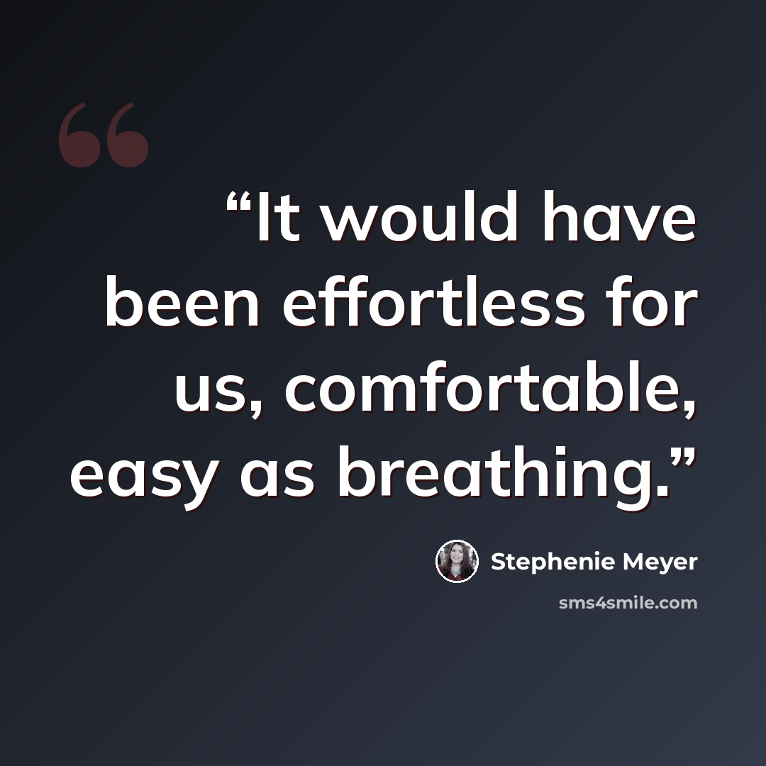 “It would have been effortless for us, comfortable, easy as breathing.” quote by Stephenie Meyer