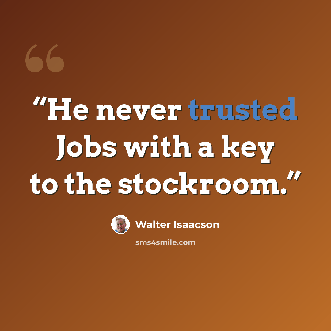 “He never trusted Jobs with a key to the stockroom.” quote by Walter Isaacson