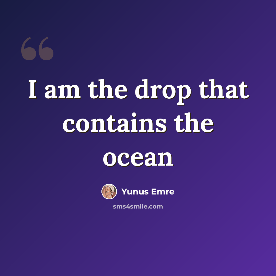“I am the drop that contains the ocean” quote by Yunus Emre