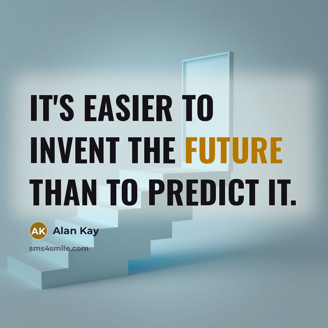 “It's easier to invent the future than to predict it.” quote by Alan Kay