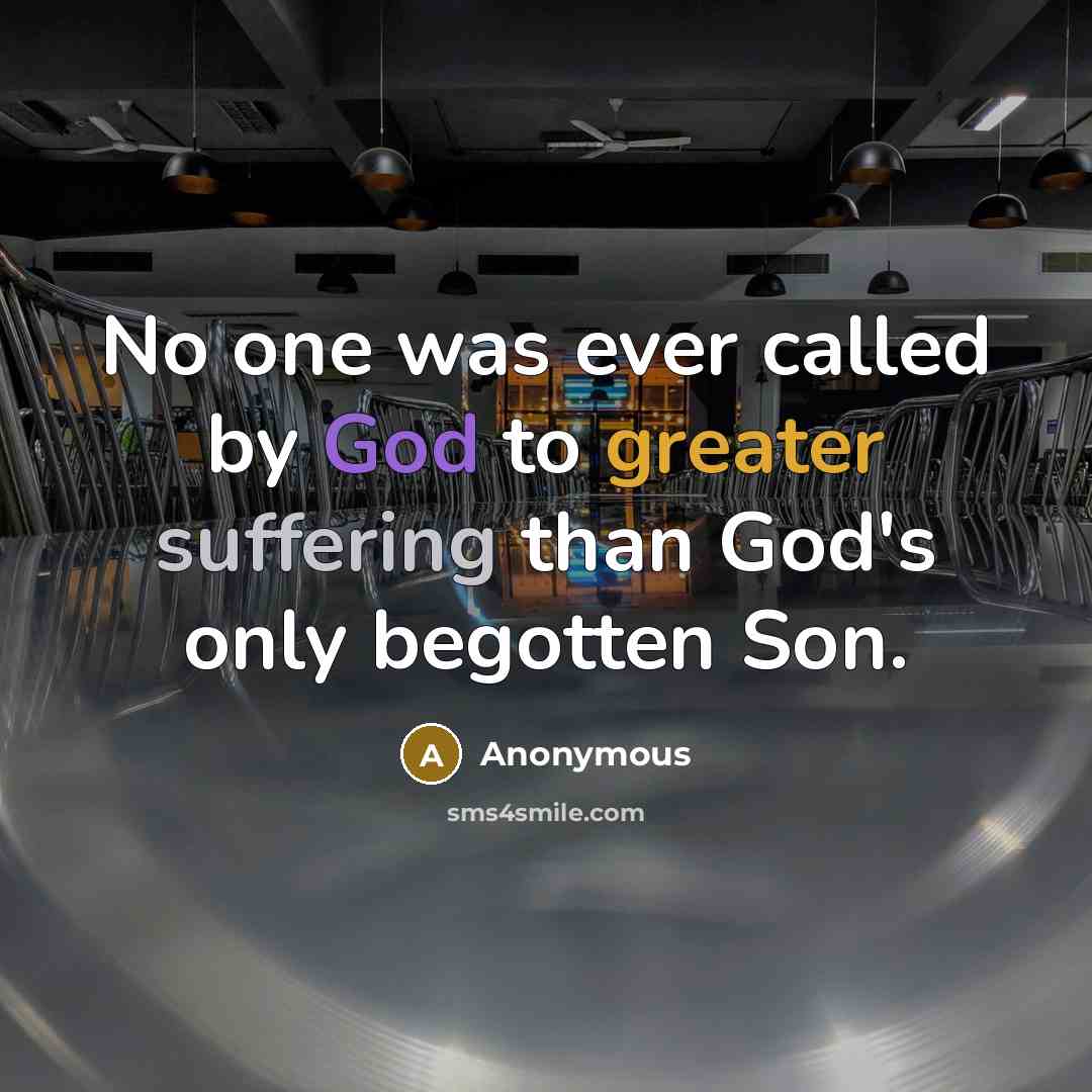 “No one was ever called by God to greater suffering than God's only begotten Son.” quote by Anonymous