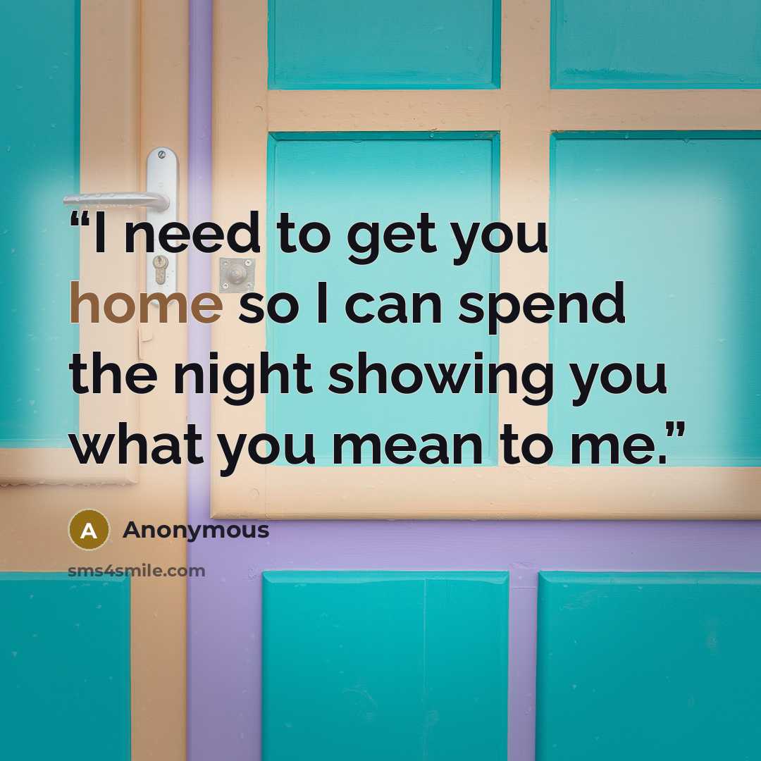 “I need to get you home so I can spend the night showing you what you mean to me.” quote by Anonymous