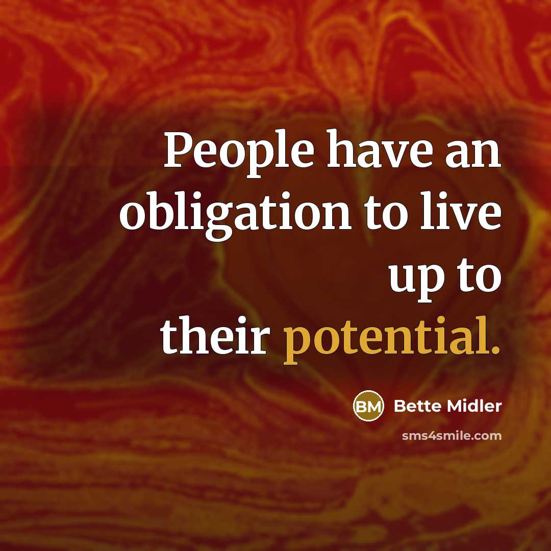 “People have an obligation to live up to their potential.” quote by Bette Midler