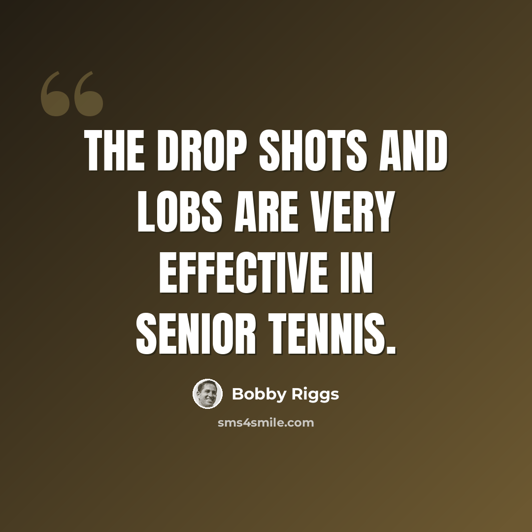 “The drop shots and lobs are very effective in senior tennis.” quote by Bobby Riggs