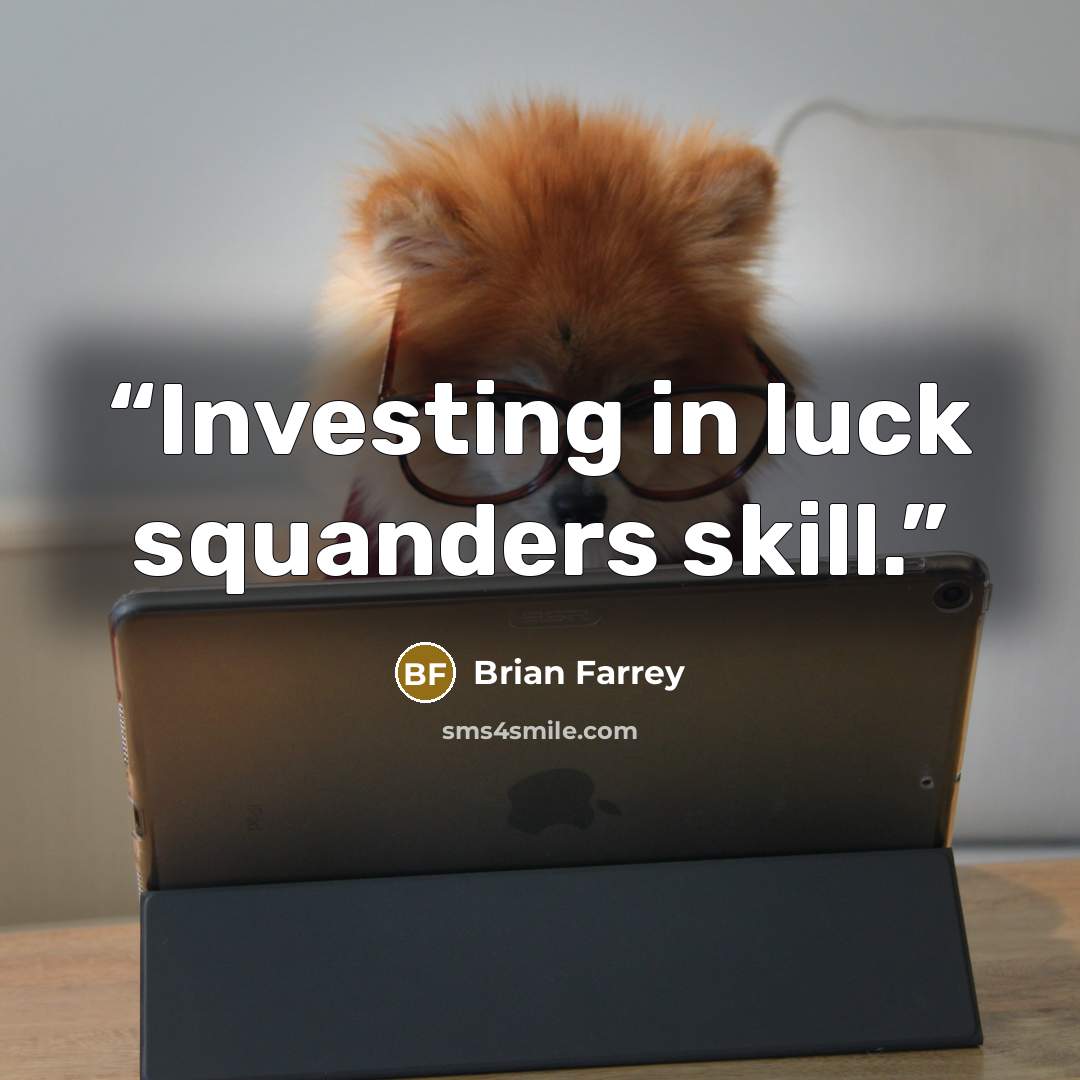 “Investing in luck squanders skill.” quote by Brian Farrey