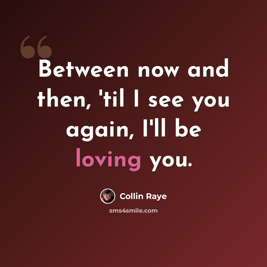 “Between now and then, 'til I see you again, I'll be loving you.” quote by Collin Raye