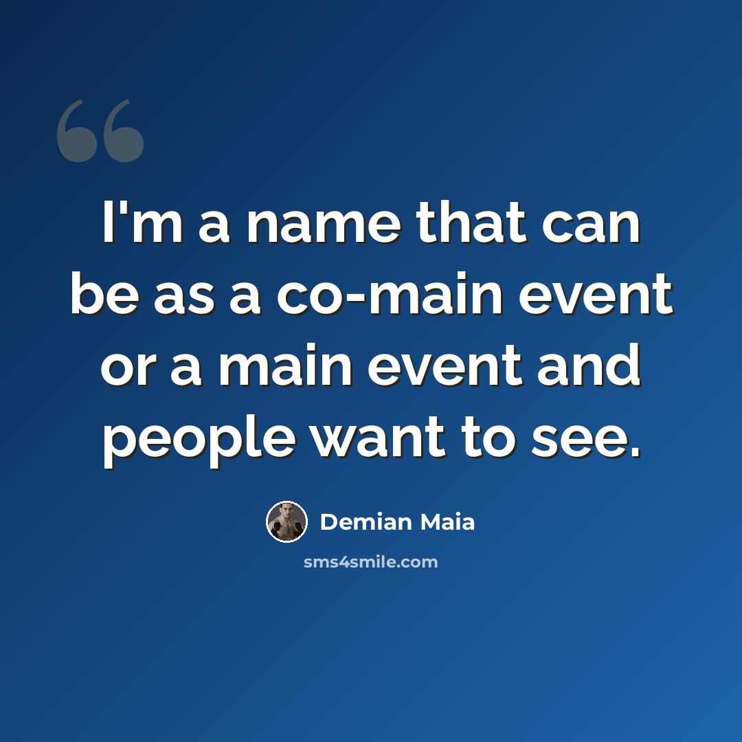 “I'm a name that can be as a co-main event or a main event and people want to see.” quote by Demian Maia