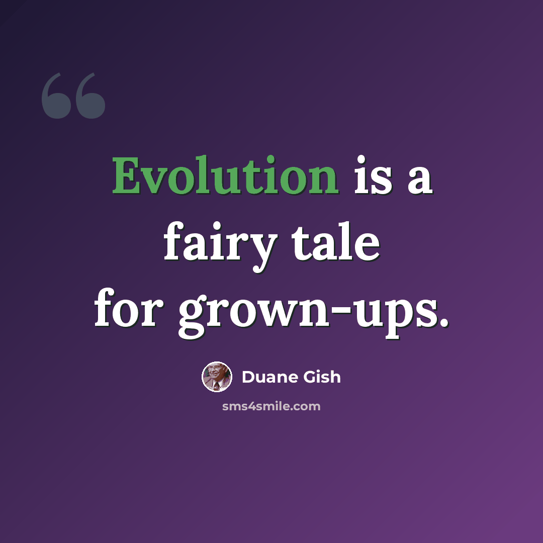 “Evolution is a fairy tale for grown-ups.” quote by Duane Gish