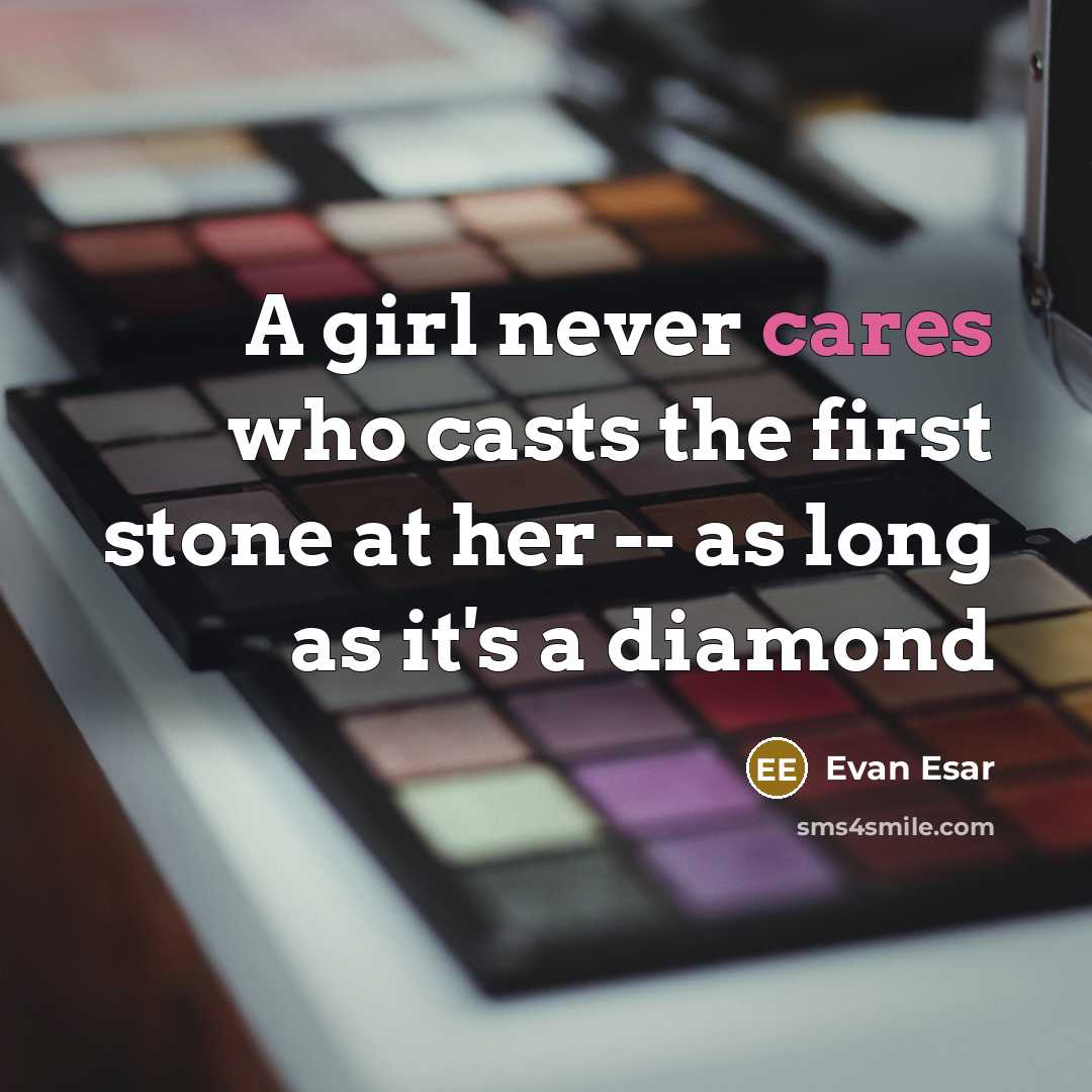“A girl never cares who casts the first stone at her -- as long as it's a diamond” quote by Evan Esar