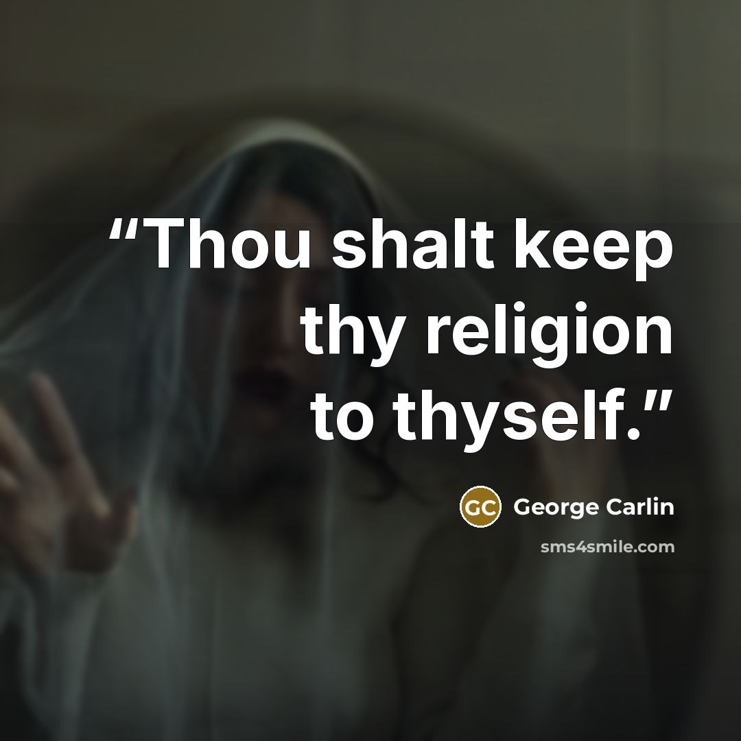 “Thou shalt keep thy religion to thyself.” quote by George Carlin