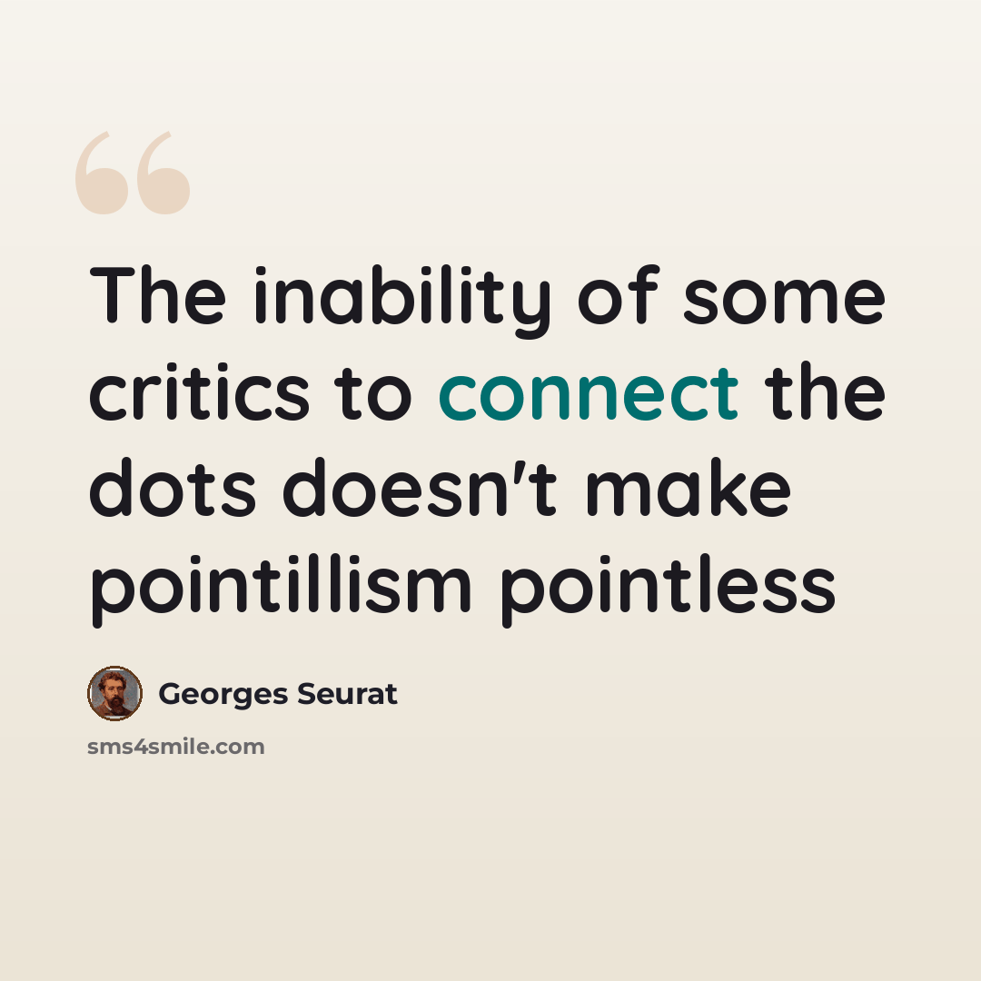 “The inability of some critics to connect the dots doesn't make pointillism pointless” quote by Georges Seurat