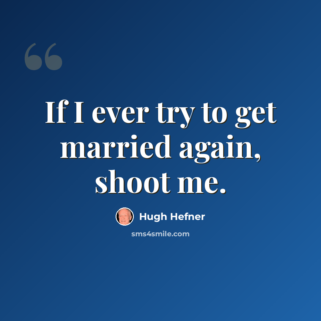“If I ever try to get married again, shoot me.” quote by Hugh Hefner