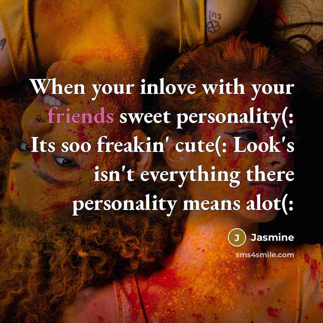 “When your inlove with your friends sweet personality(: Its soo freakin' cute(: Look's isn't everything there personality means alot(:” quote by Jasmine