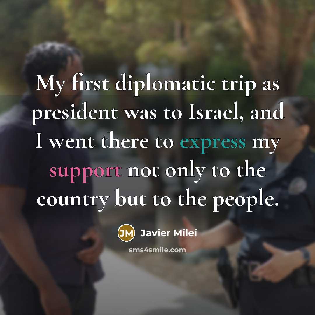 “My first diplomatic trip as president was to Israel, and I went there to express my support not only to the country but to the people.” quote by Javier Milei
