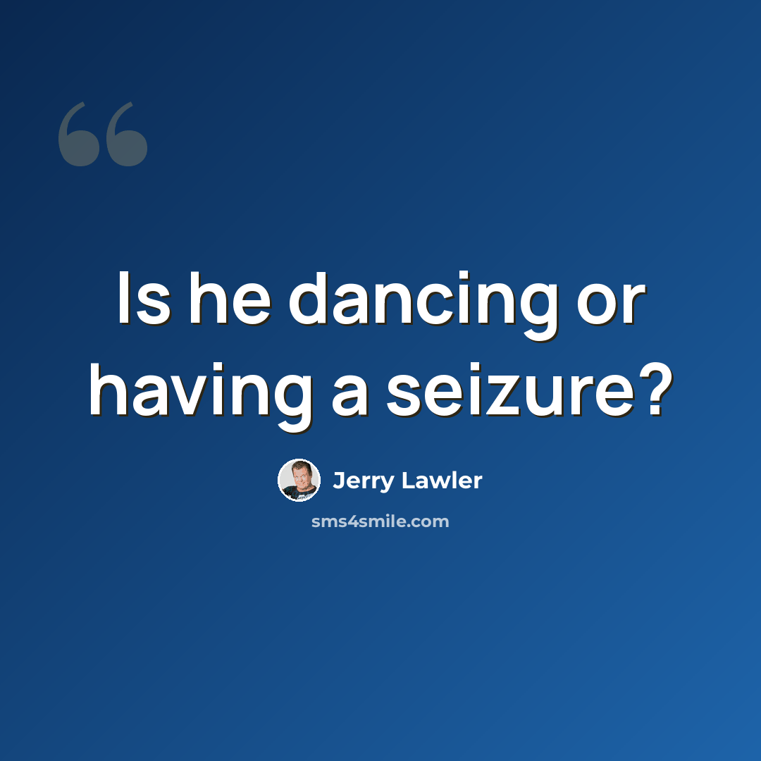 “Is he dancing or having a seizure?” quote by Jerry Lawler